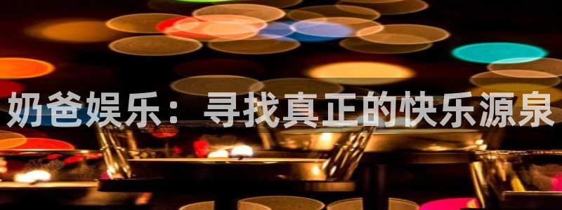沐鸣2平台：奶爸娱乐：寻找真正的快乐源泉