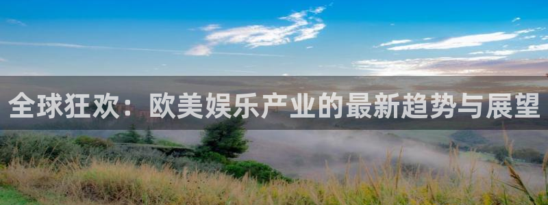 沐鸣2主管：全球狂欢：欧美娱乐产业的最新趋势与展望